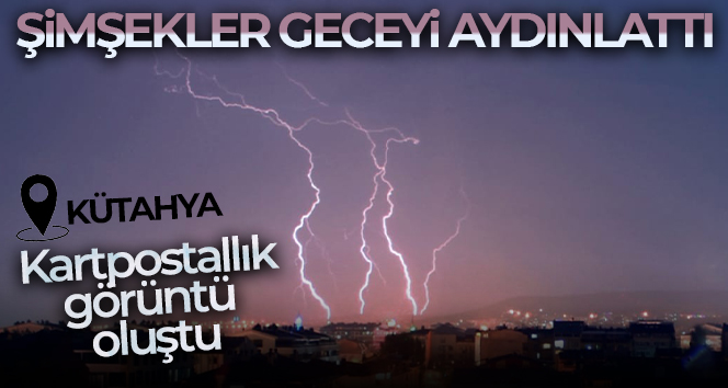 Kütahya’da çakan şimşekler kartpostallık görüntü oluşturdu