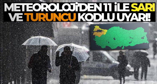Meteoroloji’den 11 ile sarı ve turuncu kodlu uyarı!