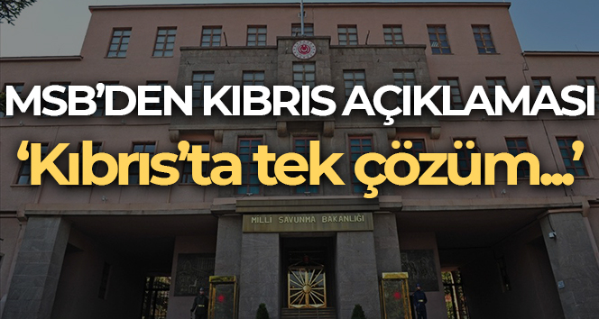 MSB: “Kıbrıs’ta tek çözümün, iki devletli bir yapı olduğu artık görülmelidir”
