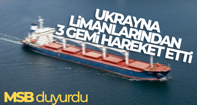 MSB: Ukrayna limanlarından 3 gemi hareket etti