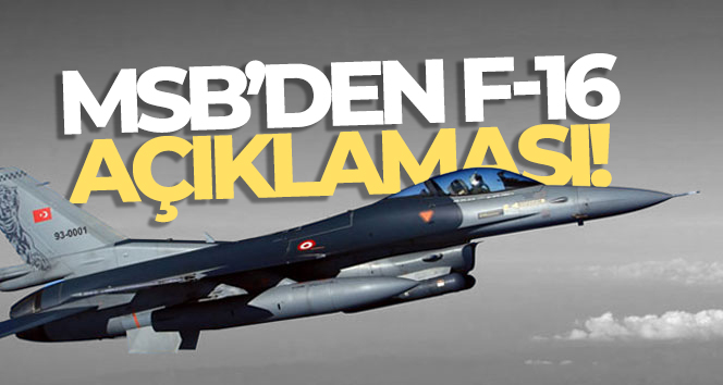 MSB’den F-16 açıklaması!