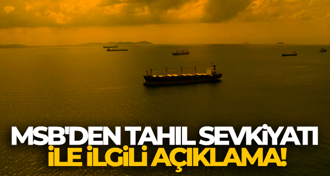 MSB’den tahıl sevkiyatı ile ilgili açıklama!