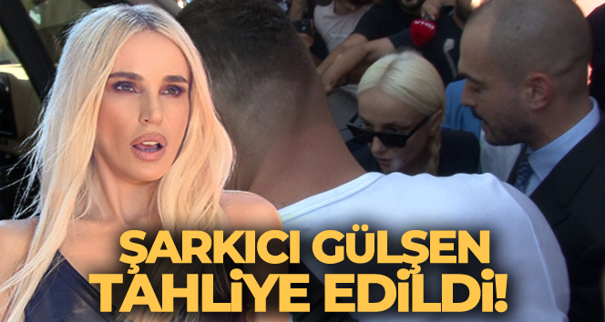 Şarkıcı Gülşen tahliye edildi!