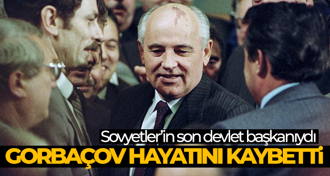 SSCB’nin son lideri Mihail Gorbaçov hayatını kaybetti