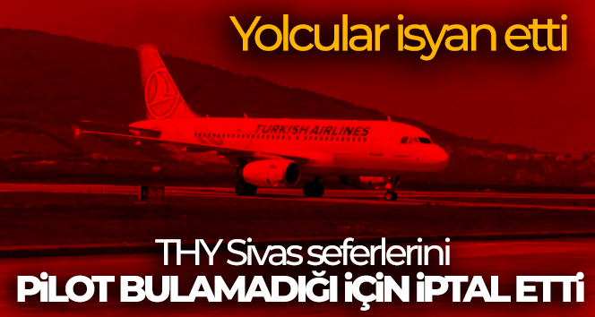THY Sivas seferlerini pilot bulamadığı için iptal etti