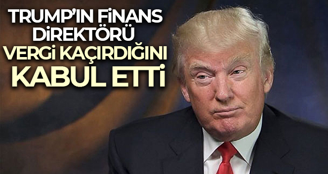 Trump’ın finans direktörü vergi kaçırdığını kabul etti