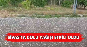 Sivas’ta Bilye Büyüklüğünde Dolu Yağdı