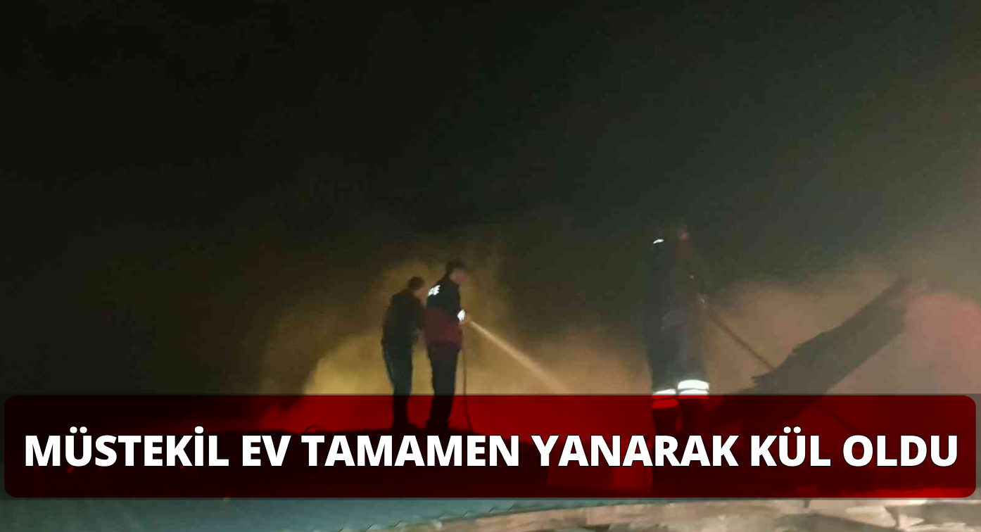 Müstakil Ev Yangında Küle Döndü