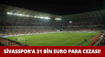 Sivasspor’a UEFA’dan 31 Bin Euro Para Cezası Aldı!