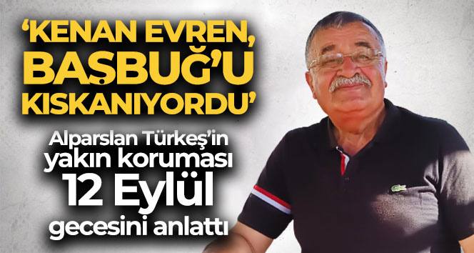 Alparslan Türkeş’in yakın koruması 12 Eylül gecesini anlattı