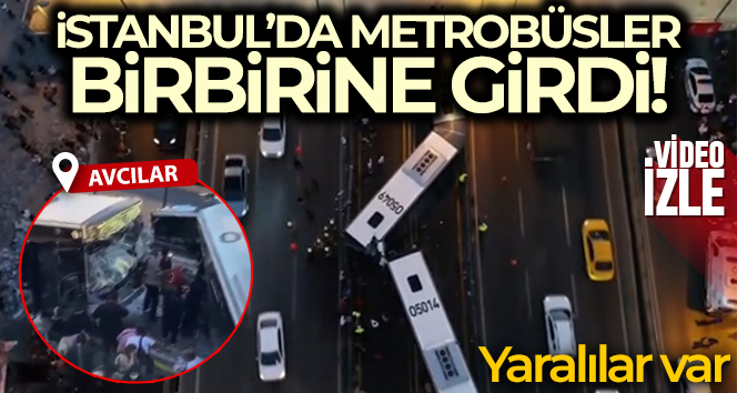 Avcılar’da metrobüsler kafa kafaya çarpıştı: 42 yaralı