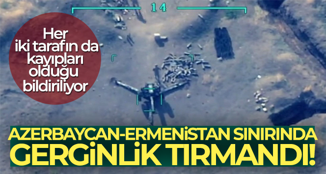 Azerbaycan-Ermenistan sınırında gerginlik tırmandı!