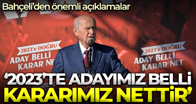 Bahçeli: ‘2023 adayımız belli, kararımız net’