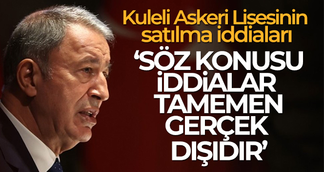 Bakan Akar: ‘(Kuleli Askeri Lisesinin satılma iddiaları) Söz konusu iddialar tamamen gerçek dışıdır’