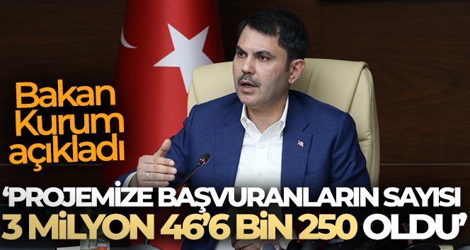 Bakan Kurum: ‘Projemize başvuranların sayısı 3 milyon 466 bin 250 oldu’