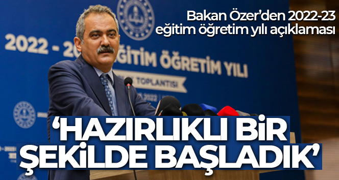 Bakan Özer: ‘2022-23 eğitim öğretim yılına hazırlıklı bir şekilde başladık’