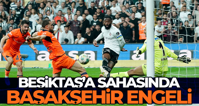 Beşiktaş’a sahasında Başakşehir engeli