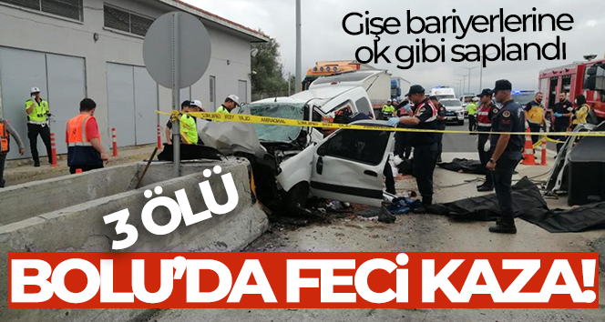 Bolu’da feci kaza, hafif ticari araç gişe bariyerlerine ok gibi saplandı: 3 ölü, 1 yaralı