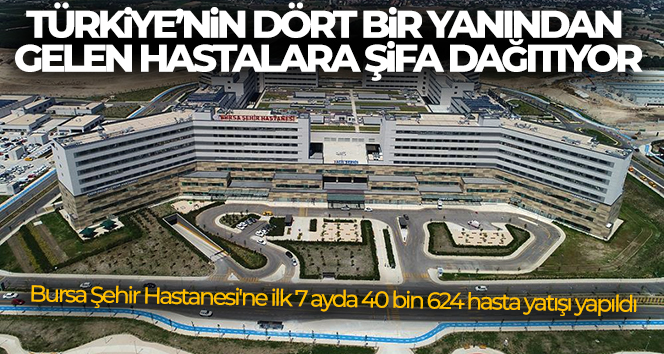 Bursa Şehir Hastanesi’ne ilk 7 ayda 40 bin 624 hasta yatışı yapıldı