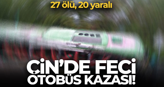 Çin’de otobüs devrildi: 27 ölü, 20 yaralı