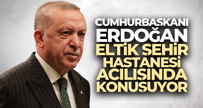Cumhurbaşkanı Erdoğan Eltik Şehir Hastanesi açılısında konuşuyor