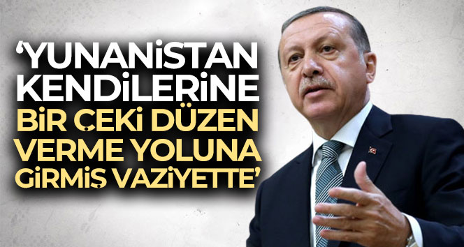 Cumhurbaşkanı Erdoğan: ‘Yunanistan, kendilerine bir çeki düzen verme yoluna girmiş vaziyette’