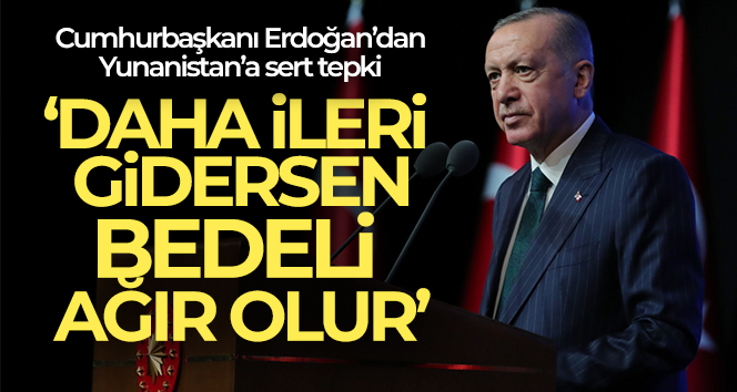 Cumhurbaşkanı Erdoğan’dan Yunanistan’a: ‘İzmir’i unutma, bir gece ansızın gelebiliriz’
