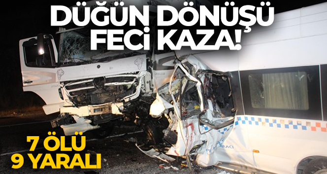 Düğün dönüşü feci kaza: 7 ölü, 9 yaralı