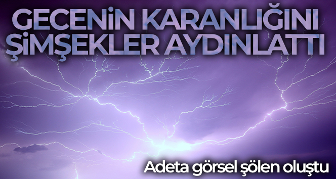 Gecenin karanlığını şimşekler aydınlattı