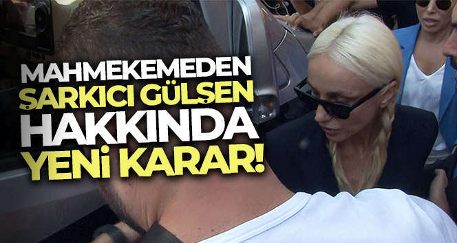 Gülşen hakkında 1 yıldan 3 yıla kadar hapis isteniyor!