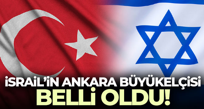 İsrail’in Ankara büyükelçisi belli oldu