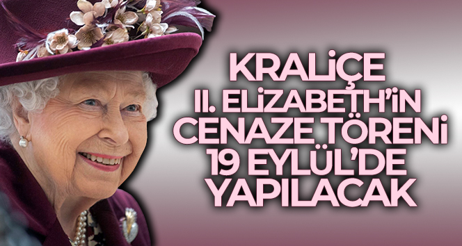 Kraliçe II. Elizabeth’in cenaze töreni 19 Eylül’de yapılacak
