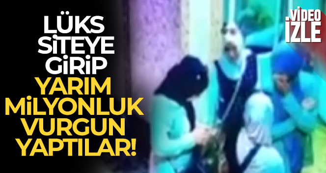 Lüks siteye giren kadınlar yarım milyonluk vurgun yaptı