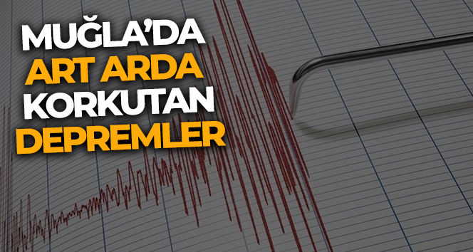Muğla’da art arda depremler