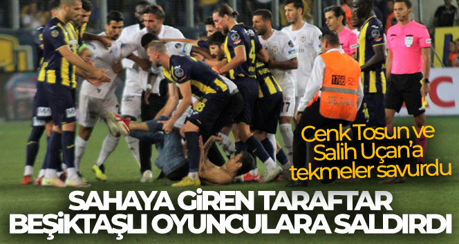 Sahaya giren taraftar, Beşiktaşlı oyunculara saldırdı