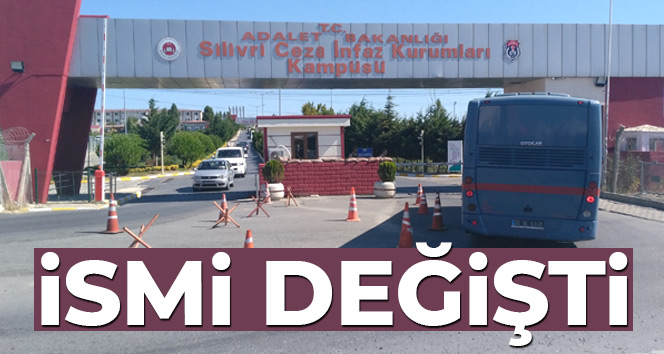 Silivri Cezaevi’nin ismi değişti