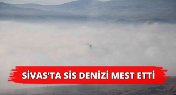 Sivas’ı Sisler Bürüdü