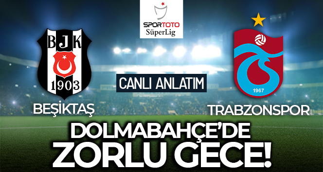 Beşiktaş – Trabzonspor Maçı Canlı Anlatım!