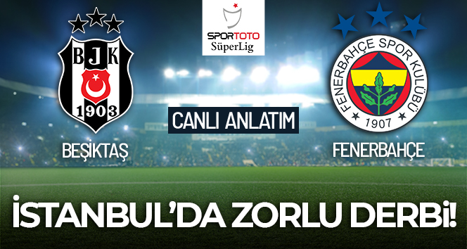 CANLI ANLATIM! Beşiktaş Fenerbahçe maçı