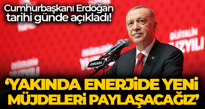 Cumhurbaşkanı Erdoğan: ‘Yakında enerjide yeni müjdelerin sevincini milletimizle paylaşacağız’