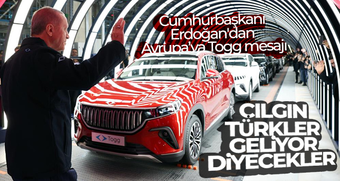Cumhurbaşkanı Erdoğan’dan Avrupa’ya Togg mesajı: Çılgın Türkler geliyor diyecekler
