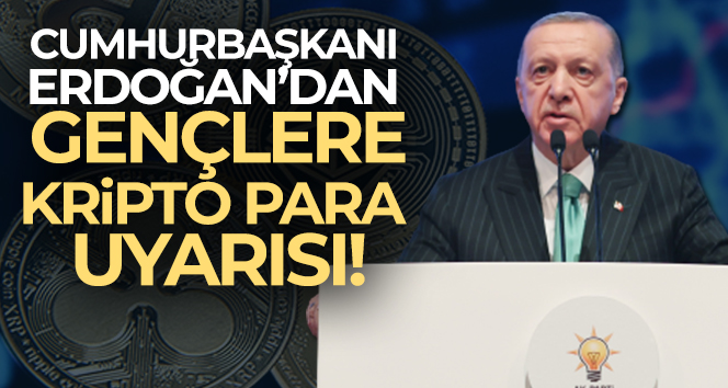 Cumhurbaşkanı Erdoğan’dan gençlere kripto para uyarısı