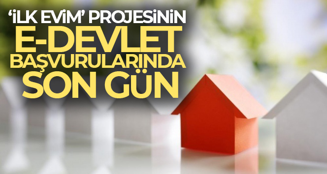 ‘İlk Evim’ projesinin e-Devlet başvurularında son gün