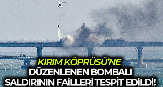 Kırım Köprüsü’ne düzenlenen bombalı saldırının failleri tespit edildi