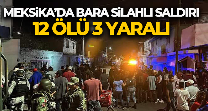 Meksika’da bara silahlı saldırı: 12 ölü, 3 yaralı