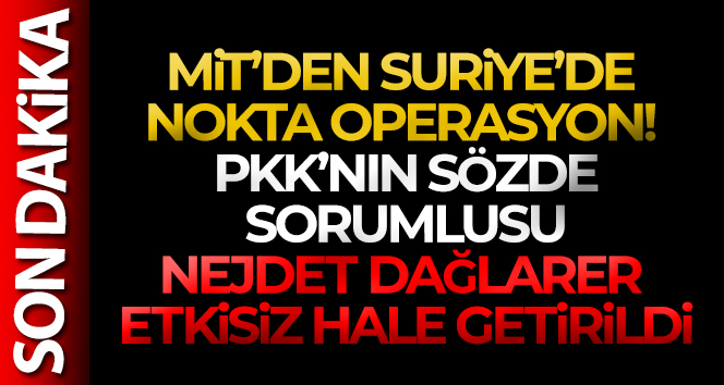MİT’den Suriye’de nokta operasyon! PKK’nın sözde sorumlusu etkisiz hale getirildi