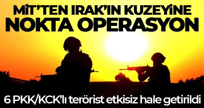 MİT’ten Irak’ın kuzeyine nokta operasyon: 6 PKK/KCK’lı terörist etkisiz hale getirildi