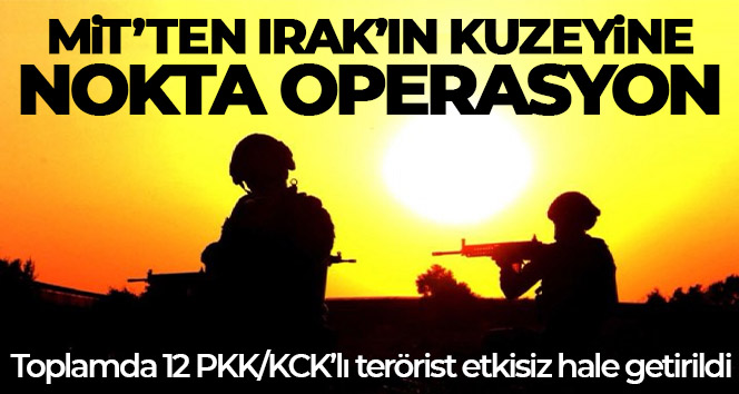MİT’ten Irak’ın kuzeyine nokta operasyon