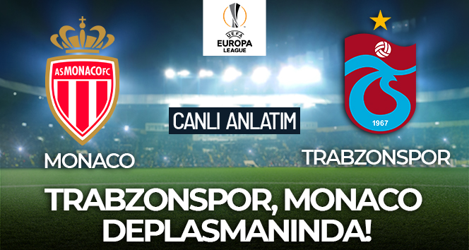 Monaco – Trabzonspor Maçı Canlı Anlatım!
