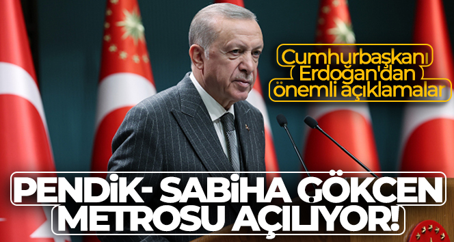 Pendik- Sabiha Gökçen Metrosu açılıyor! Cumhurbaşkanı Erdoğan’dan önemli açıklamalar